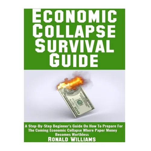 Economic Collapse Survival Guide: A Step-By-Step Beginner's Guide On How To Prepare For The Coming Economic Collapse Where Paper Money Becomes Worthle - Paperback