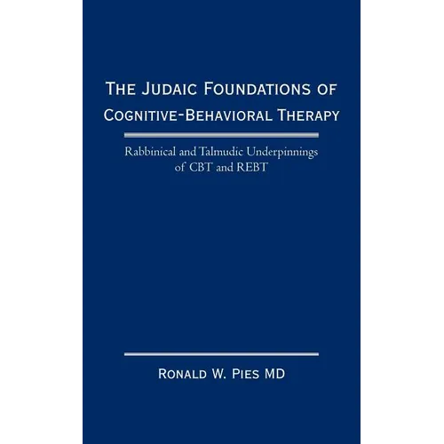 The Judaic Foundations of Cognitive-Behavioral Therapy: Rabbinical and Talmudic Underpinnings of CBT and Rebt - Paperback