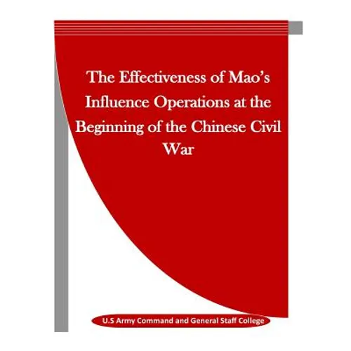 The Effectiveness of Mao's Influence Operations at the Beginning of the Chinese Civil War - Paperback
