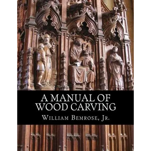 A Manual of Wood Carving: Practical Instruction for Learners of the Art of Wood Carving - Paperback