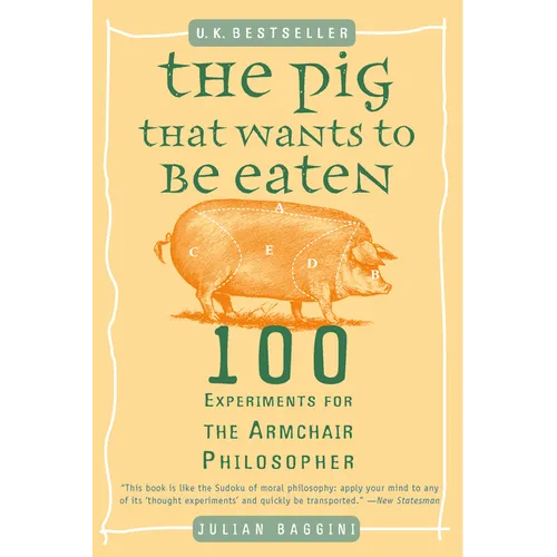 The Pig That Wants to Be Eaten: 100 Experiments for the Armchair Philosopher - Paperback