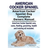 American Cocker Spaniel. American Cocker Spaniel Dog Complete Owners Manual. American Cocker Spaniel care, costs, feeding, grooming, health and traini - Paperback