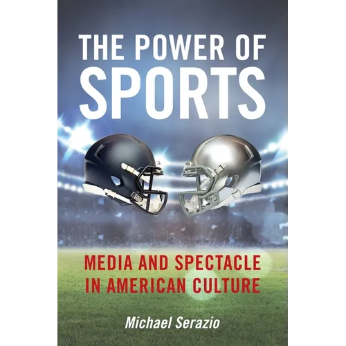 The Power of Sports: Media and Spectacle in American Culture - Hardcover