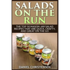 Salads on the Run: The Top 50 Mason Jar Salad Recipes That Are Quick, Crafty, and Great on the Go - Paperback