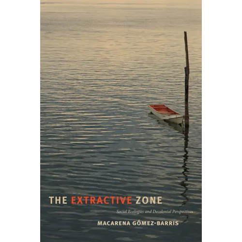 The Extractive Zone: Social Ecologies and Decolonial Perspectives - Hardcover
