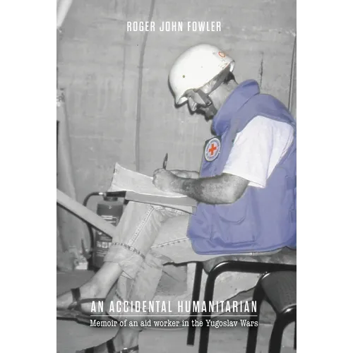 An Accidental Humanitarian: Memoir of an aid worker in the Yugoslav Wars - Hardcover