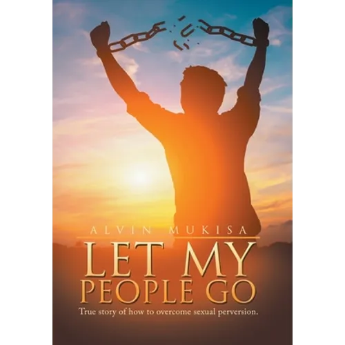 Let My People Go: True Story of How to Overcome Sexual Perversion. - Hardcover