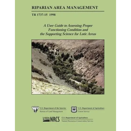 Riparian Area Management: A User Guide to Assessing Proper Functioning Condition and the Supporting Science for Lotic Areas - Paperback