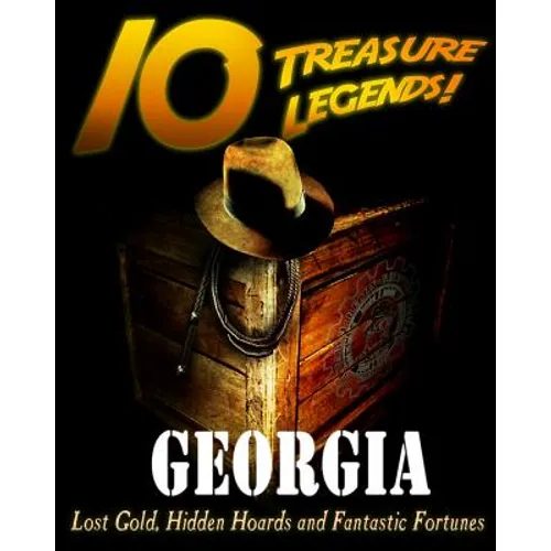 10 Treasure Legends! Georgia: Lost Gold, Hidden Hoards and Fantastic Fortunes - Paperback