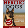 Heroic Dogs ***Large Print Edition***: True Stories of Incredible Courage and Unconditional Love from Man's Best Friend - Paperback