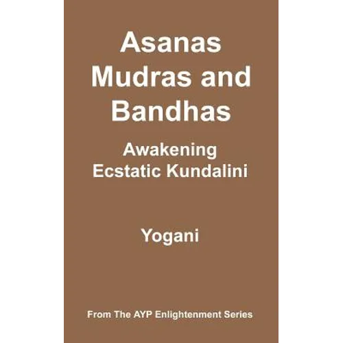 Asanas, Mudras & Bandhas - Awakening Ecstatic Kundalini: (AYP Enlightenment Series) - Paperback