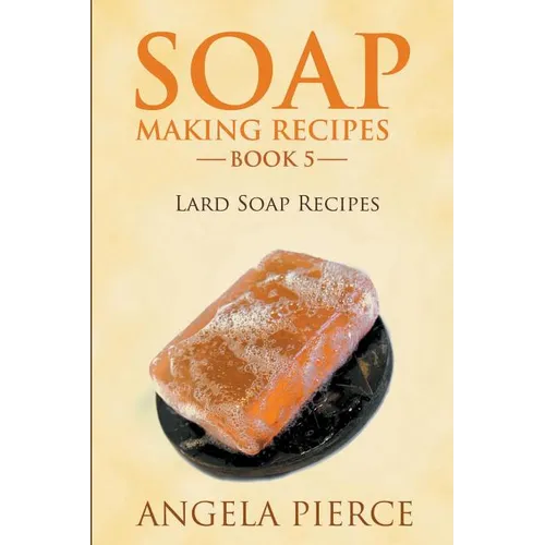 Soap Making Recipes Book 5: Lard Soap Recipes - Paperback