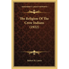 The Religion Of The Crow Indians (1922) - Paperback