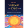 Trauma, Spirituality, and Posttraumatic Growth in Clinical Social Work Practice - Paperback