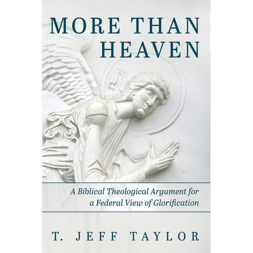 More Than Heaven: A Biblical Theological Argument for a Federal View of Glorification - Paperback