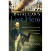 Trafalgar's Lost Hero: Admiral Lord Collingwood and the Defeat of Napoleon - Hardcover