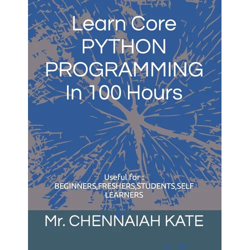Learn Core PYTHON PROGRAMMING In 100 Hours - Paperback