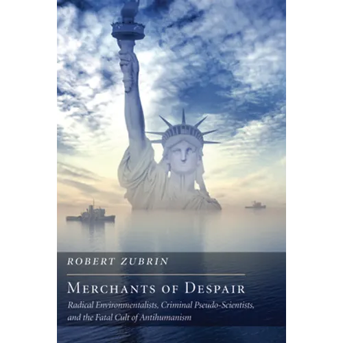 Merchants of Despair: Radical Environmentalists, Criminal Pseudo-Scientists, and the Fatal Cult of Antihumanism - Paperback