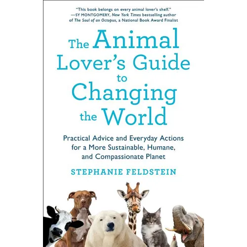 The Animal Lover's Guide to Changing the World: Practical Advice and Everyday Actions for a More Sustainable, Humane, and Compassionate Planet - Paperback