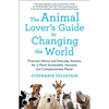 The Animal Lover's Guide to Changing the World: Practical Advice and Everyday Actions for a More Sustainable, Humane, and Compassionate Planet - Paperback