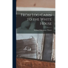 From Log-Cabin to the White House - Hardcover
