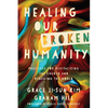 Healing Our Broken Humanity: Practices for Revitalizing the Church and Renewing the World - Paperback