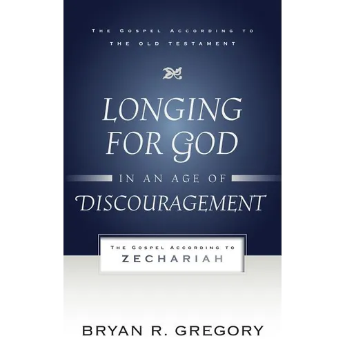 Longing for God in an Age of Discouragement: The Gospel According to Zechariah - Paperback