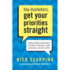 Hey Marketers, Get Your Priorities Straight: Setting Marketing Communication Priorities at Startups, Small Businesses, and Non-Profits - Paperback