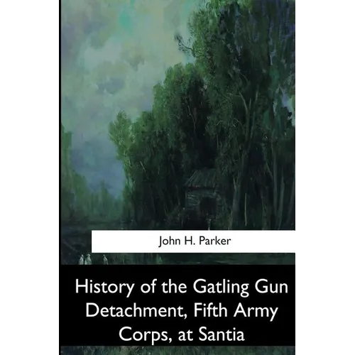 History of the Gatling Gun Detachment, Fifth Army Corps, at Santiago - Paperback