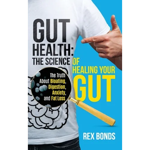 Gut Health: The Science Of Healing Your Gut: The Truth About Bloating, Digestion, Anxiety, and Fat Loss: The Science Of Healing Your Gut: - Hardcover