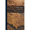 Oregon: Its History, Geography, And Resources - Hardcover