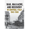 War, Massacre, and Recovery in Central Italy, 1943-1948 - Paperback