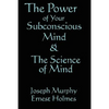 The Science of Mind & the Power of Your Subconscious Mind: Two Classic Works of New Thought Philosophy - Paperback