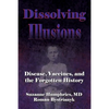 Dissolving Illusions: Disease, Vaccines, and The Forgotten History - Paperback