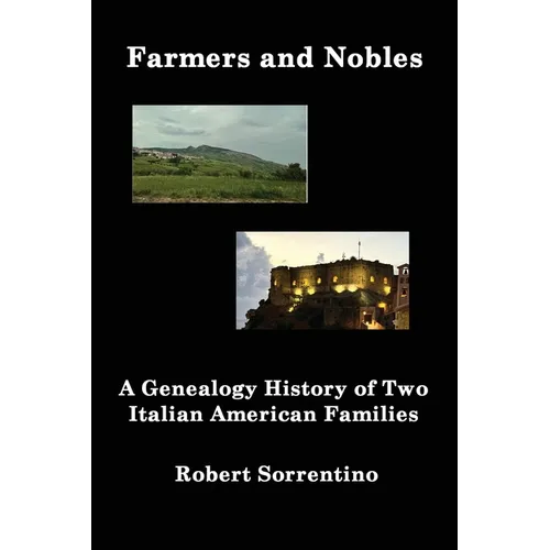 Farmers and Nobles: The Genealogy History of Two Italian American Families - Paperback