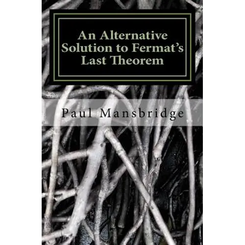 An Alternative Solution to Fermat's Last Theorem: An Alternative Solution to Fermat's Last Theorem - Paperback