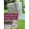Natural Soap Chef: Making Luxurious Delights from Cucumber Melon and Almond Cookie to Chai Tea and Espresso Forte - Paperback