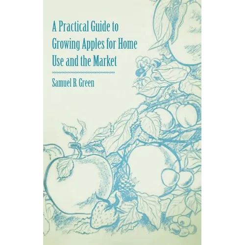 A Practical Guide to Growing Apples for Home Use and the Market - Paperback