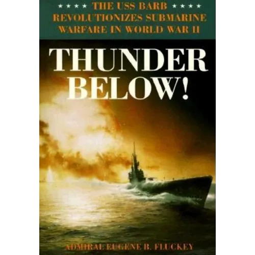 Thunder Below!: The USS *Barb* Revolutionizes Submarine Warfare in World War II - Paperback