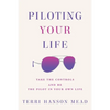 Piloting Your Life: Take the Controls and Be the Pilot In Your Own Life - Paperback