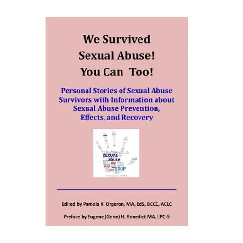 We Survived Sexual Abuse! You Can Too!: Personal Stories of Sexual Abuse Survivors with Information about Sexual Abuse Prevention, Effects, and Recove - Paperback