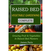 Raised Bed Vegetable Gardening Complete: Growing Fruit & Vegetables In Raised Bed Planters - Paperback