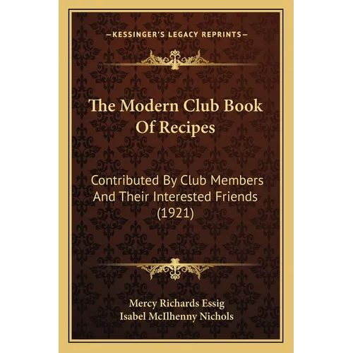 The Modern Club Book Of Recipes: Contributed By Club Members And Their Interested Friends (1921) - Paperback