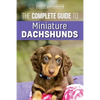 The Complete Guide to Miniature Dachshunds: A step-by-step guide to successfully raising your new Miniature Dachshund - Paperback
