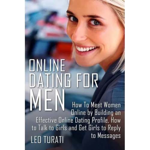 Online Dating for Men: How To Meet Women Online by Building an Effective Online Dating Profile, How to Talk to Girls and Get Girls to Reply to Message - Paperback
