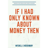 If I Had Only Known About Money Then: Wisdom That Would Have Saved $1,000,000 - Paperback