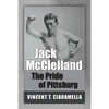 Jack McClelland: The Pride of Pittsburg - Paperback