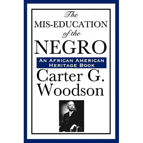 The MIS-Education of the Negro: A Landmark Study of Education, History, and Cultural Identity - Paperback