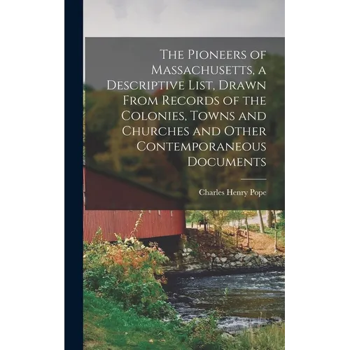 The Pioneers of Massachusetts, a Descriptive List, Drawn From Records of the Colonies, Towns and Churches and Other Contemporaneous Documents - Hardcover
