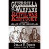 Guerrilla Warfare in Civil War Kentucky: Volume II -- Legacy of the Irregulars - Hardcover